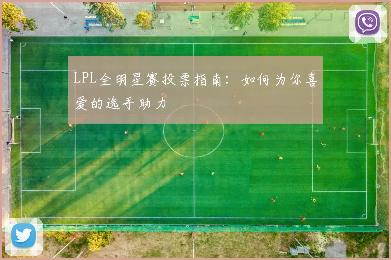 LPL全明星赛投票指南：如何为你喜爱的选手助力