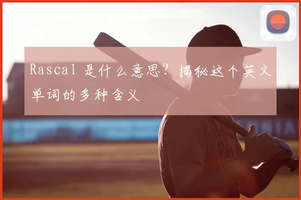 Rascal 是什么意思？揭秘这个英文单词的多种含义